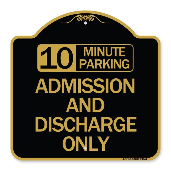 10 Minute Parking Admission and Discharge Only, Black & Gold Aluminum Sign, 18" x 18", BG-1818-24644